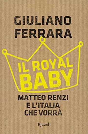 Il royal baby: Matteo Renzi e l'Italia che vorrà